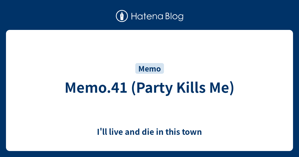 Memo 41 Party Kills Me I Ll Live And Die In This Town