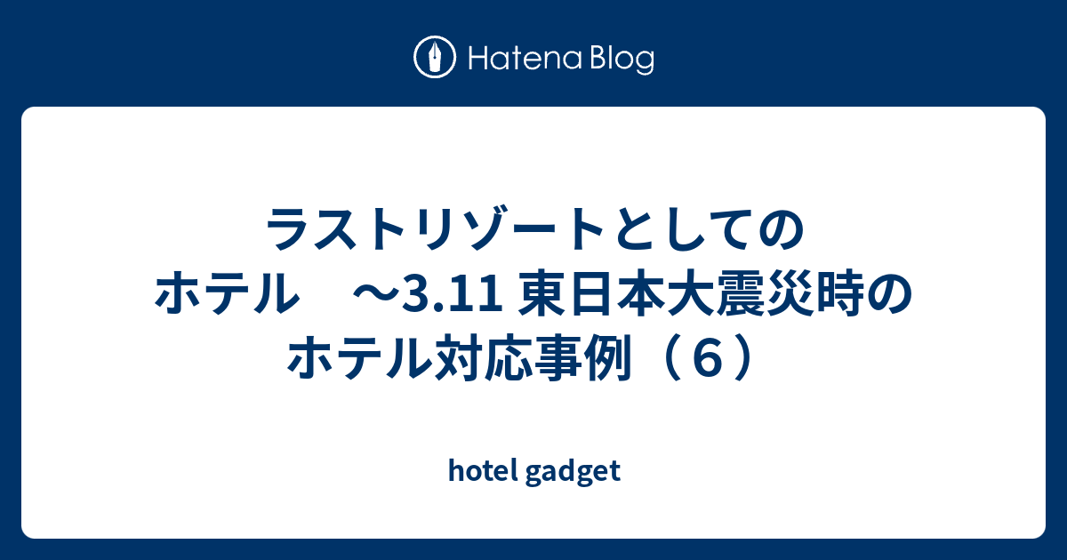 ラストリゾートとしてのホテル 3 11 東日本大震災時のホテル対応事例 ６ Hotel Gadget