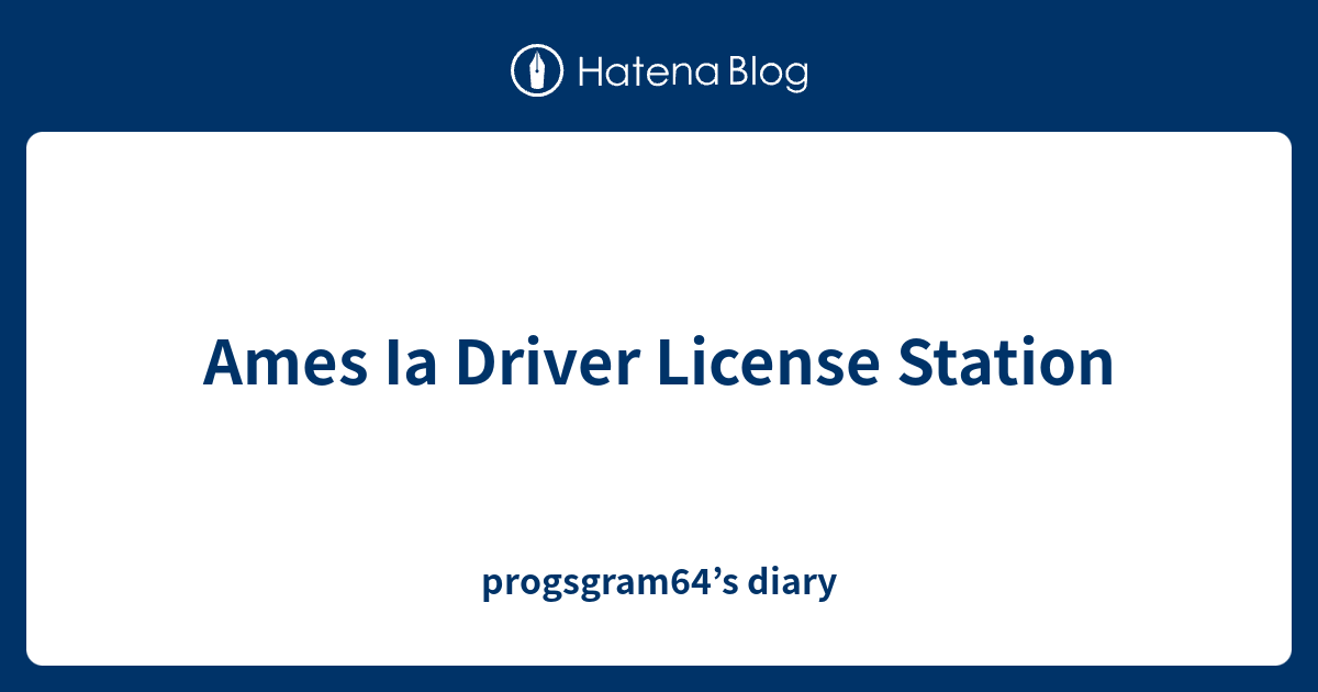 Ames Ia Driver License Station progsgram64’s diary