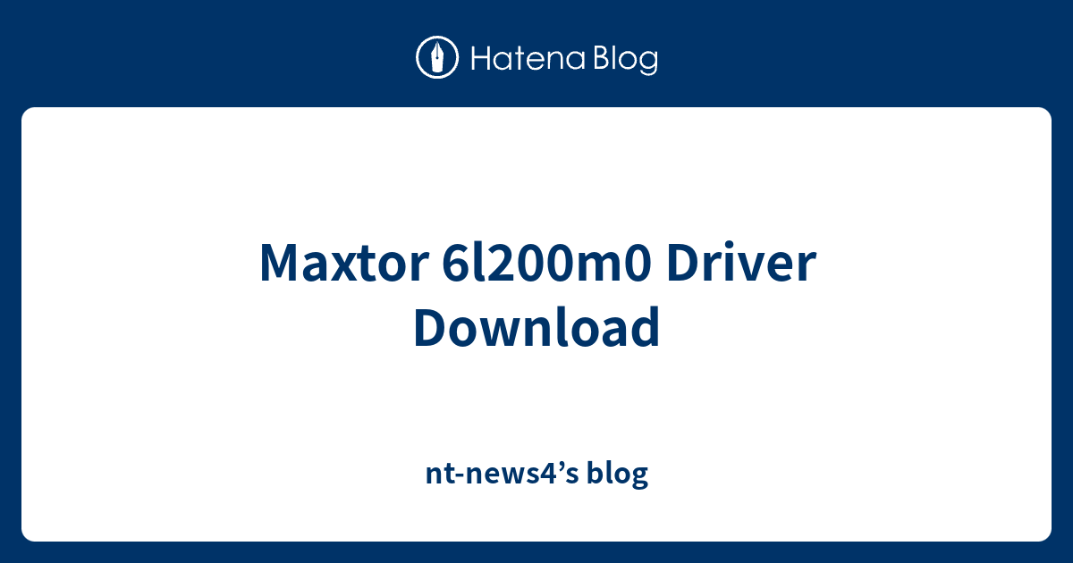 Maxtor 6l200m0 Driver Download ntnews4’s blog