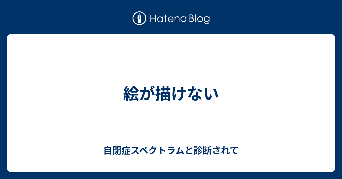 絵が描けない 自閉症スペクトラムと診断されて