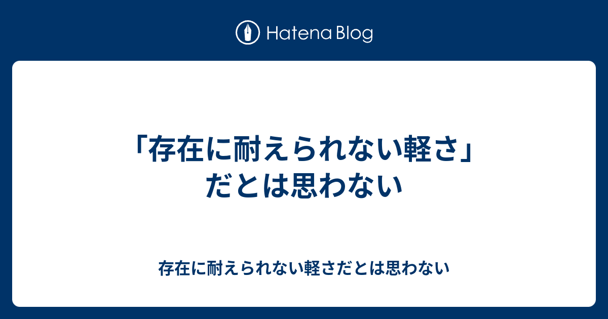 「存在に耐えられない軽さ」だとは思わない 存在に耐えられない軽さだとは思わない