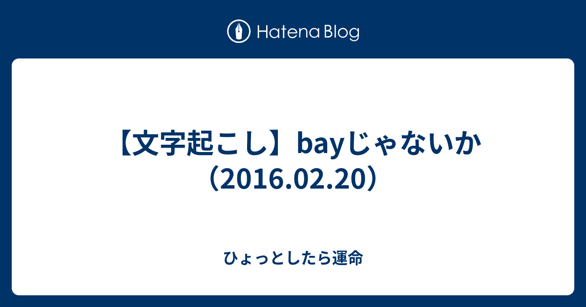 文字起こし Bayじゃないか 16 02 ひょっとしたら運命