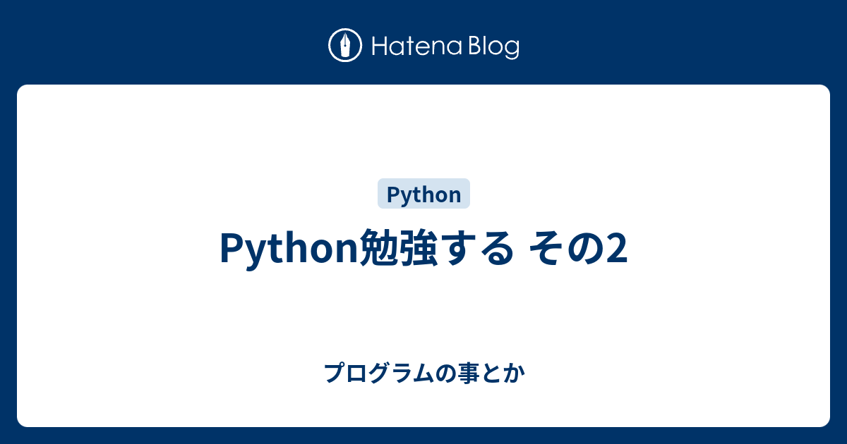 Python勉強する その2 プログラムの事とか