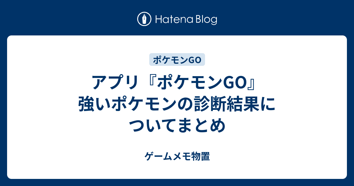 アプリ ポケモンgo 強いポケモンの診断結果についてまとめ ゲームメモ物置