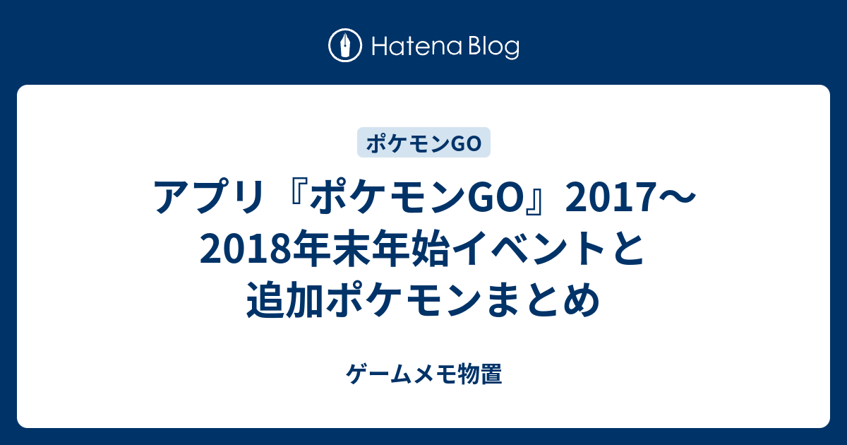 アプリ ポケモンgo 2017 2018年末年始イベントと追加ポケモンまとめ ゲームメモ物置