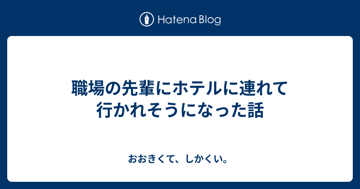 職場の先輩にホテルに連れて行かれそうになった話 おおきくて しかくい