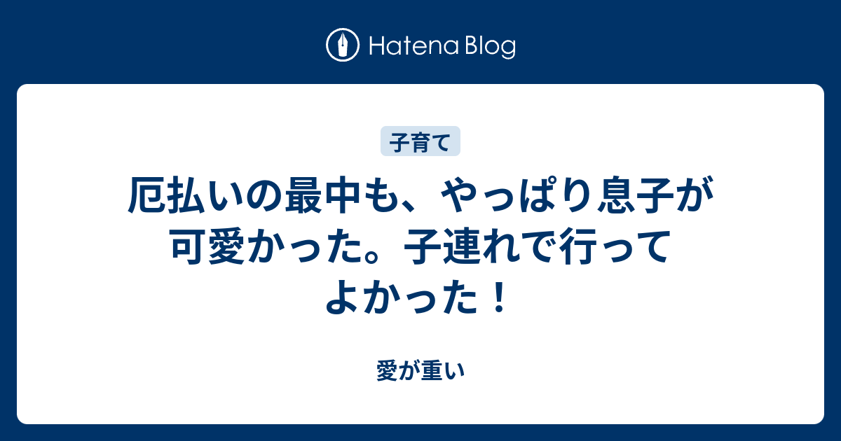 厄払いの最中も やっぱり息子が可愛かった 子連れで行ってよかった 愛が重い