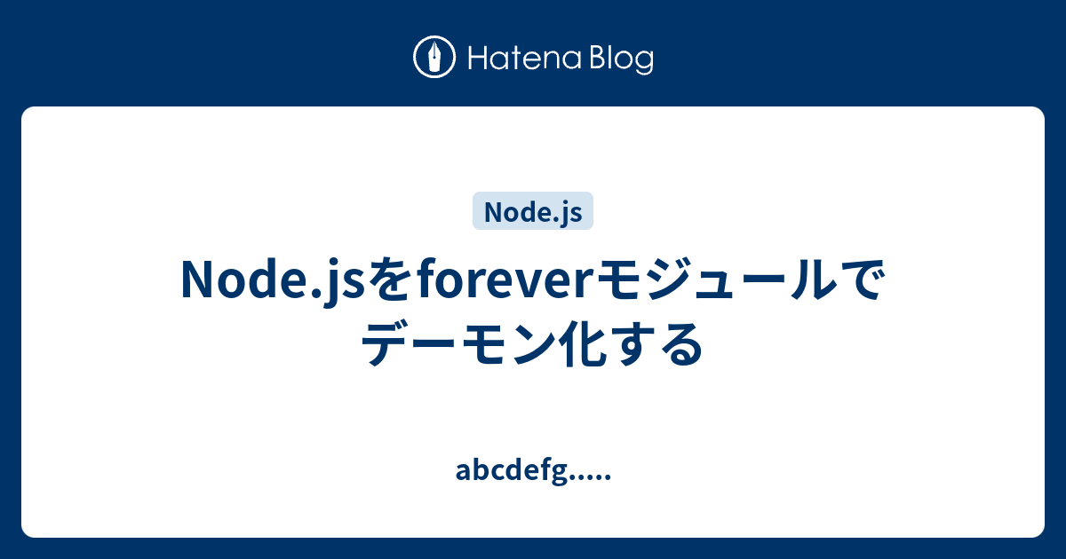 Node Jsをforeverモジュールでデーモン化する Abcdefg