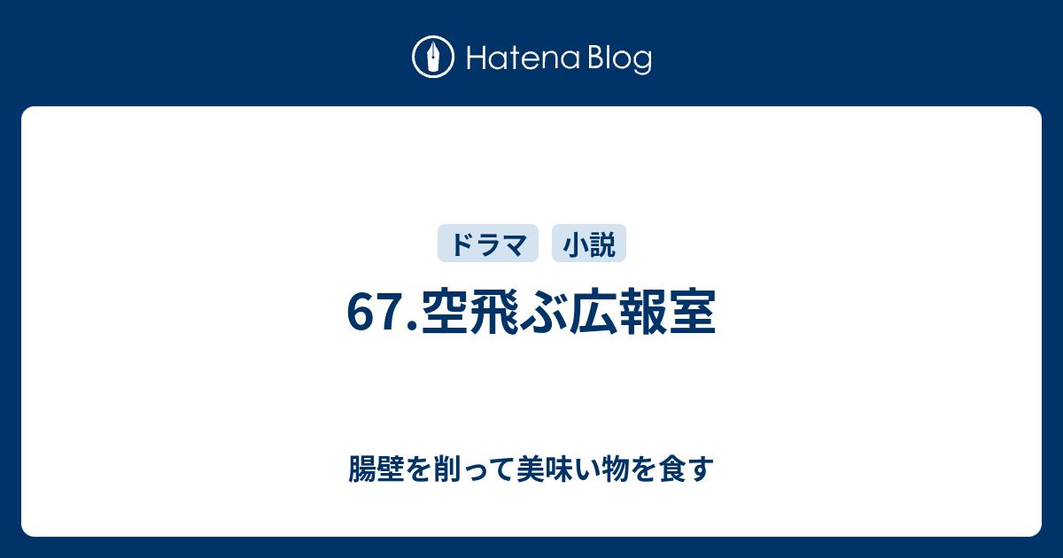 67 空飛ぶ広報室 腸壁を削って美味い物を食す