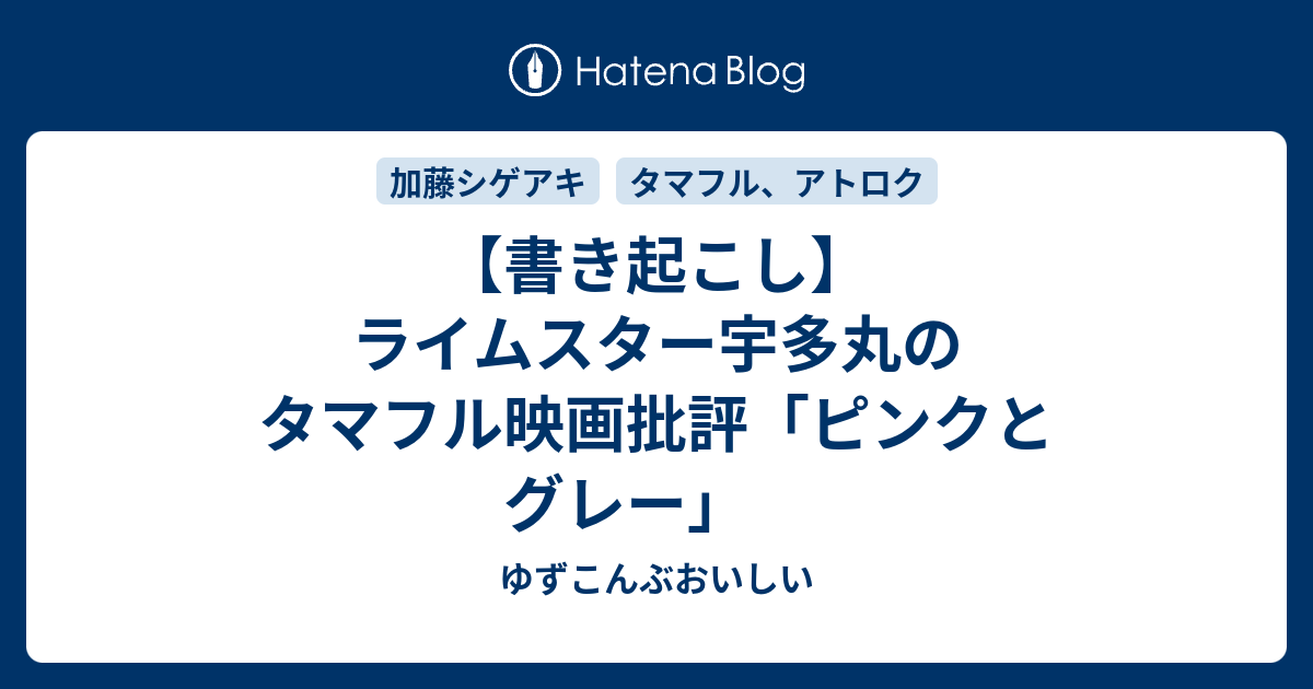 書き起こし ライムスター宇多丸のタマフル映画批評 ピンクとグレー ゆずこんぶおいしい