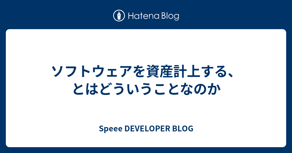 ソフトウェアを資産計上する とはどういうことなのか Speee Developer Blog