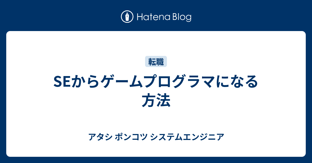 Seからゲームプログラマになる方法 アタシ ポンコツ システムエンジニア