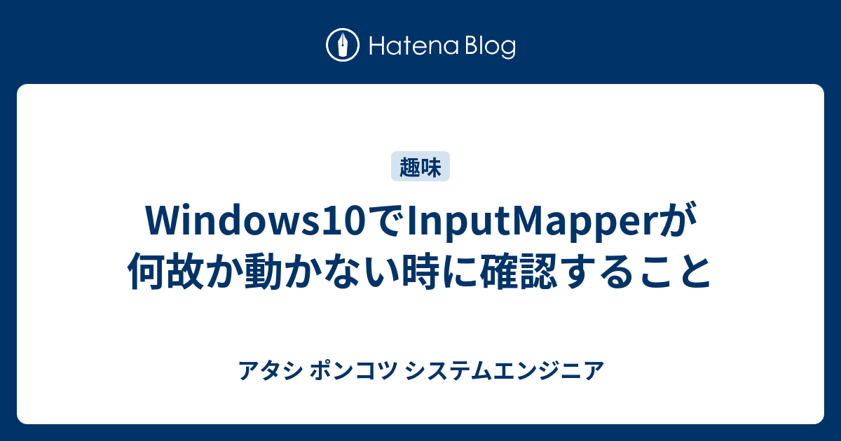 Windows10でinputmapperが何故か動かない時に確認すること アタシ ポンコツ システムエンジニア