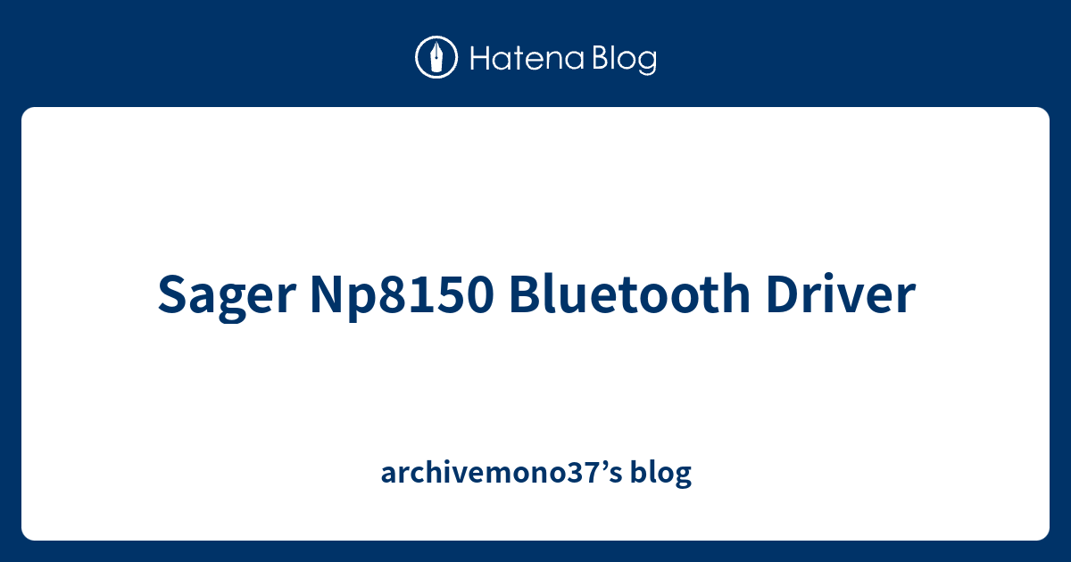 Sager Np8150 Bluetooth Driver - archivemono37’s blog