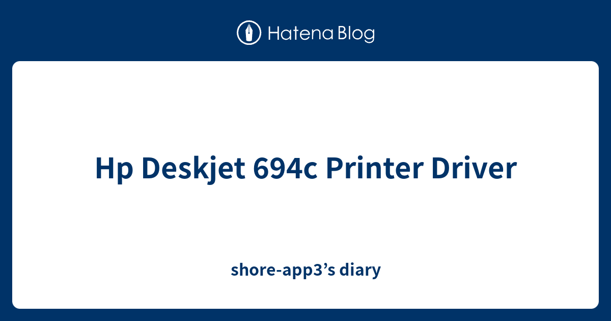 Hp Deskjet 694c Printer Driver - shore-app3’s diary