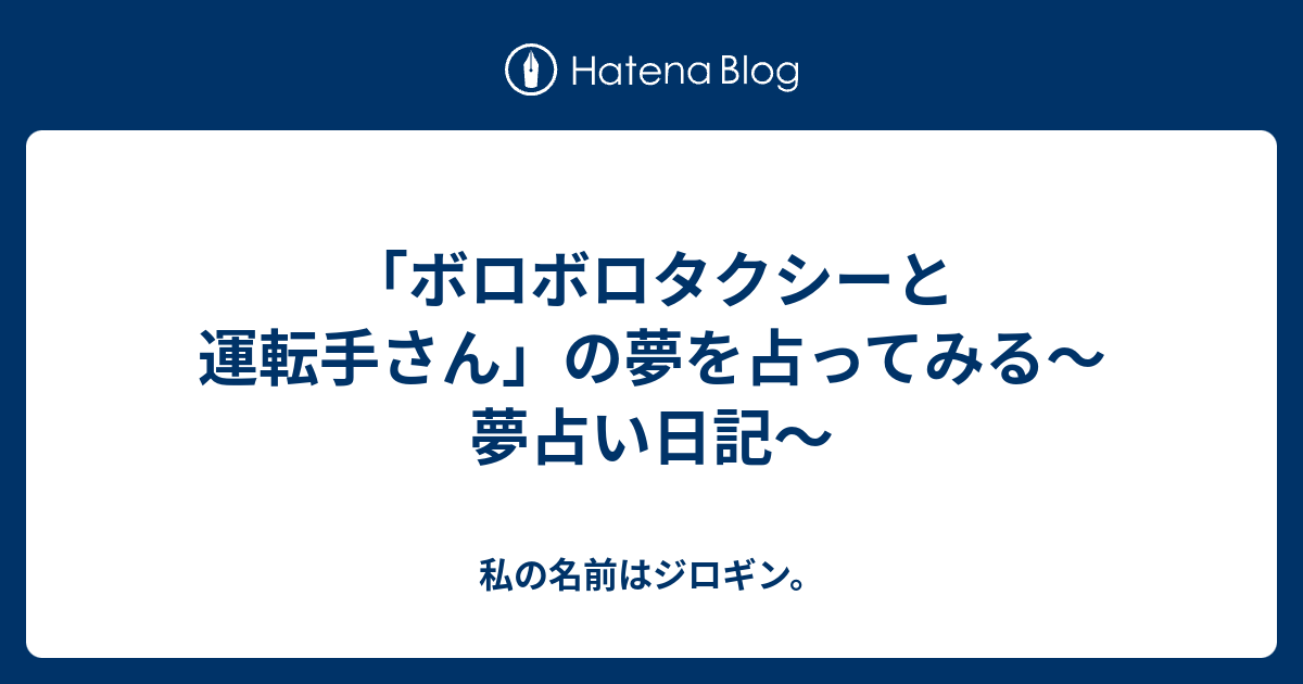 ボロボロタクシーと運転手さん の夢を占ってみる 夢占い日記 私の名前はジロギン