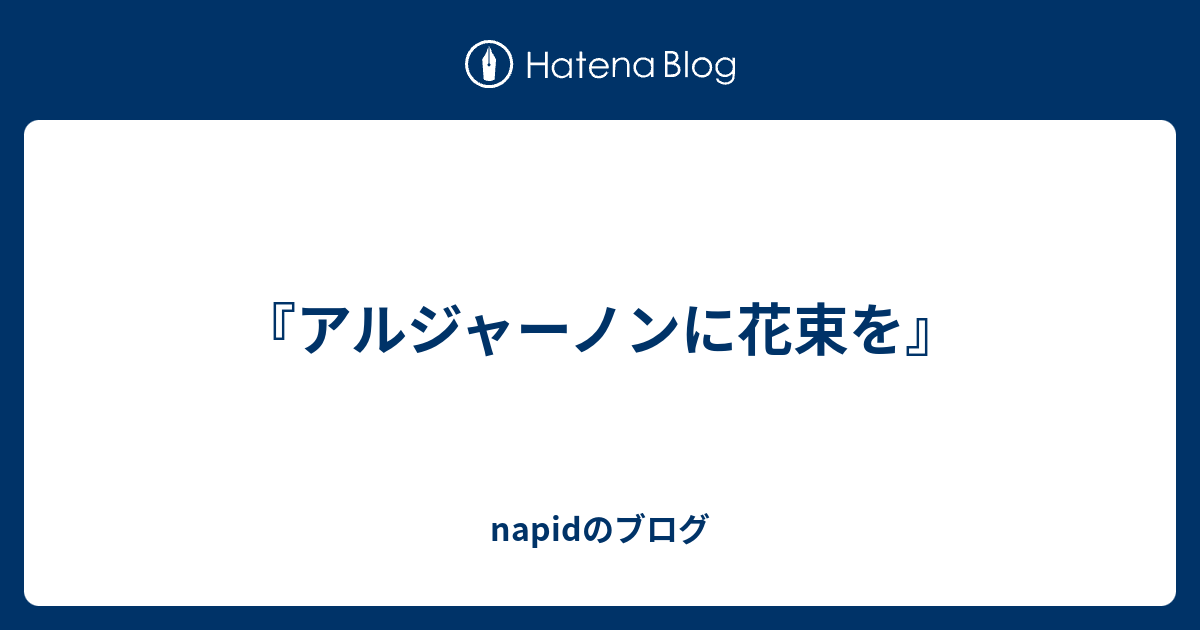 アルジャーノンに花束を Napidのブログ