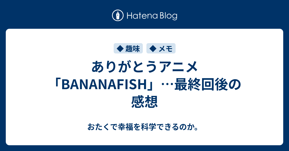 ありがとうアニメ Bananafish 最終回後の感想 おたくで幸福を科学できるのか