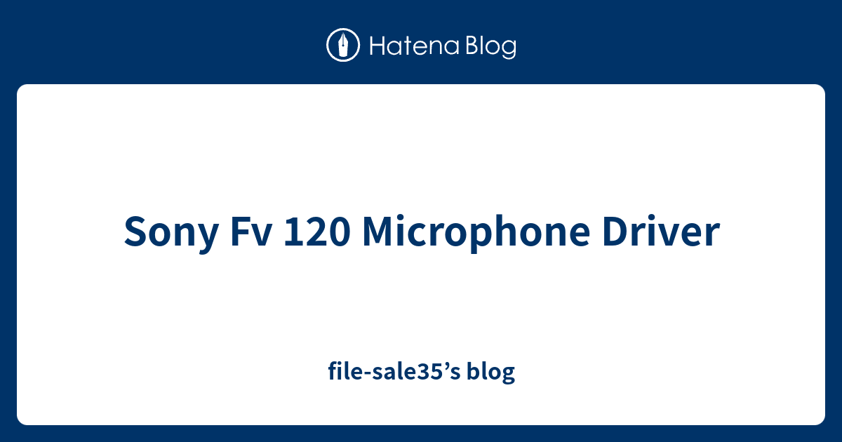 Sony Fv 120 Microphone Driver - file-sale35’s blog