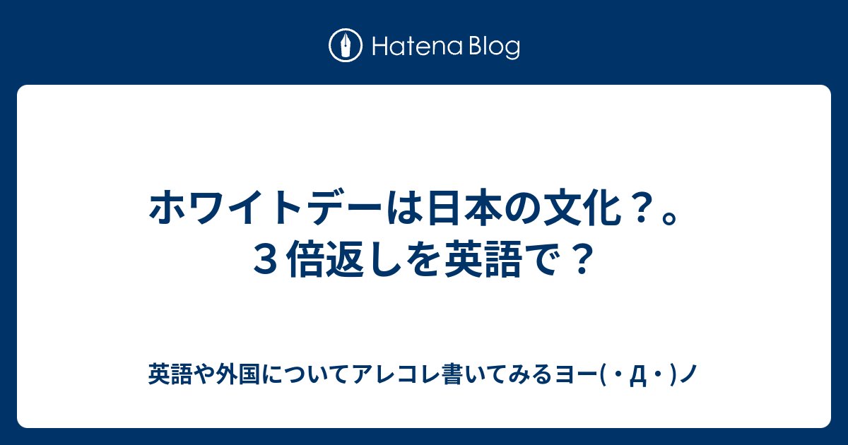 ホワイトデーは日本の文化 ３倍返しを英語で 英語や外国についてアレコレ書いてみるヨー D ノ