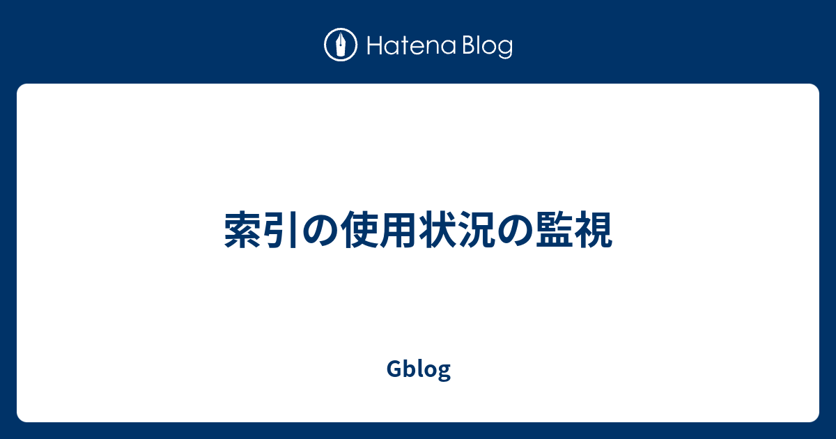 索引の使用状況の監視 Gblog
