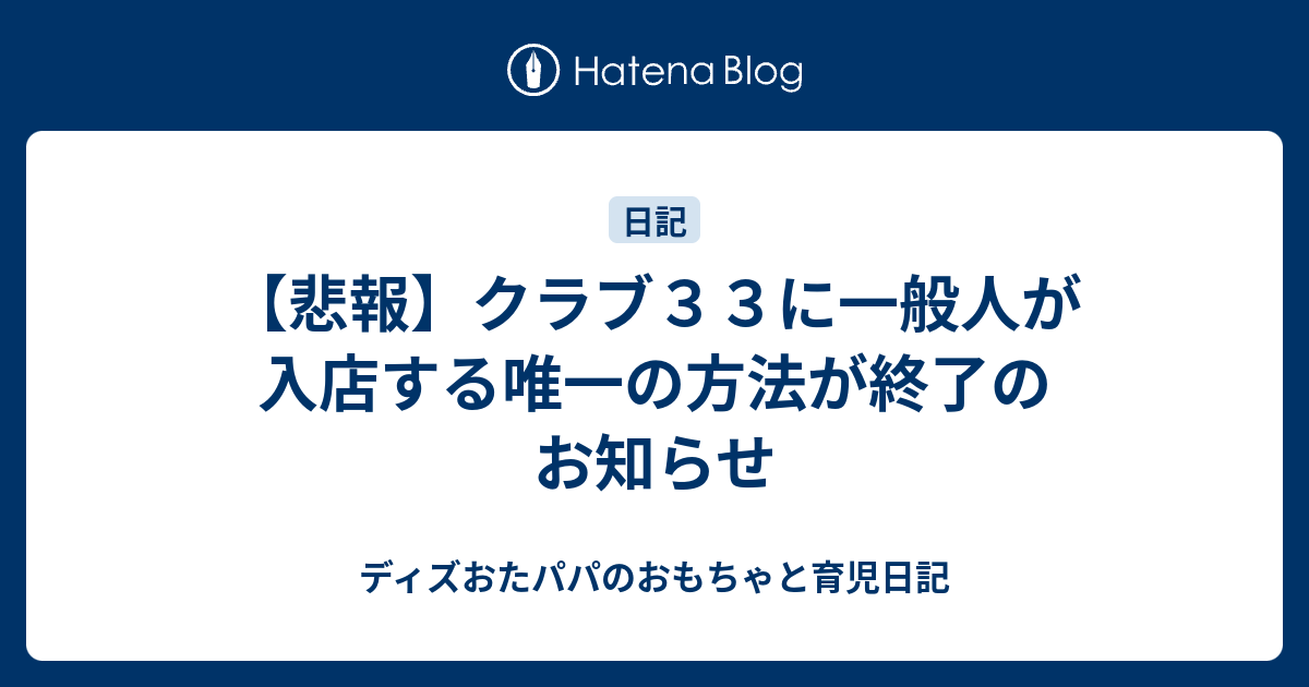 悲報 クラブ３３に一般人が入店する唯一の方法が終了のお知らせ ディズおたパパのおもちゃと育児日記