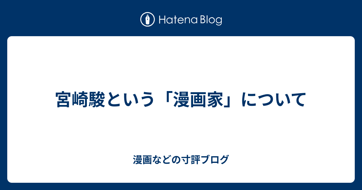 宮崎駿という 漫画家 について 漫画などの寸評ブログ