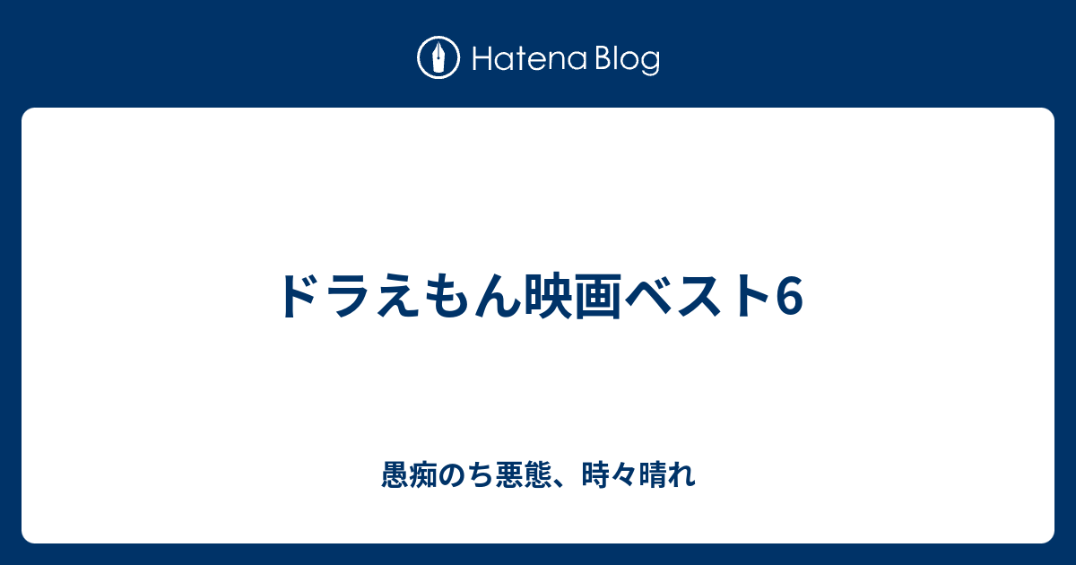 ドラえもん映画ベスト6 愚痴のち悪態 時々晴れ