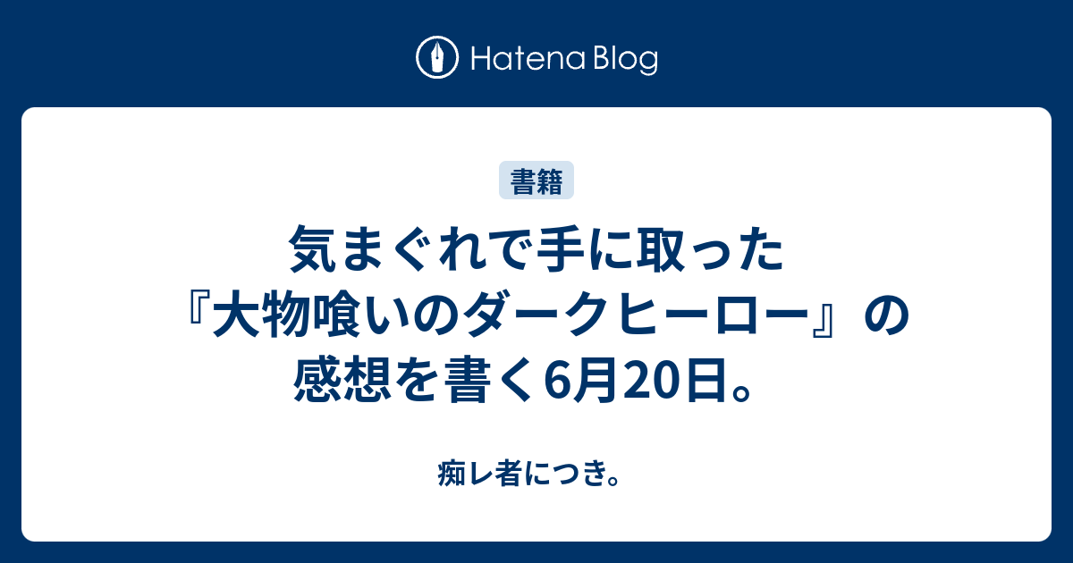 気まぐれで手に取った 大物喰いのダークヒーロー の感想を書く6月日 痴レ者につき