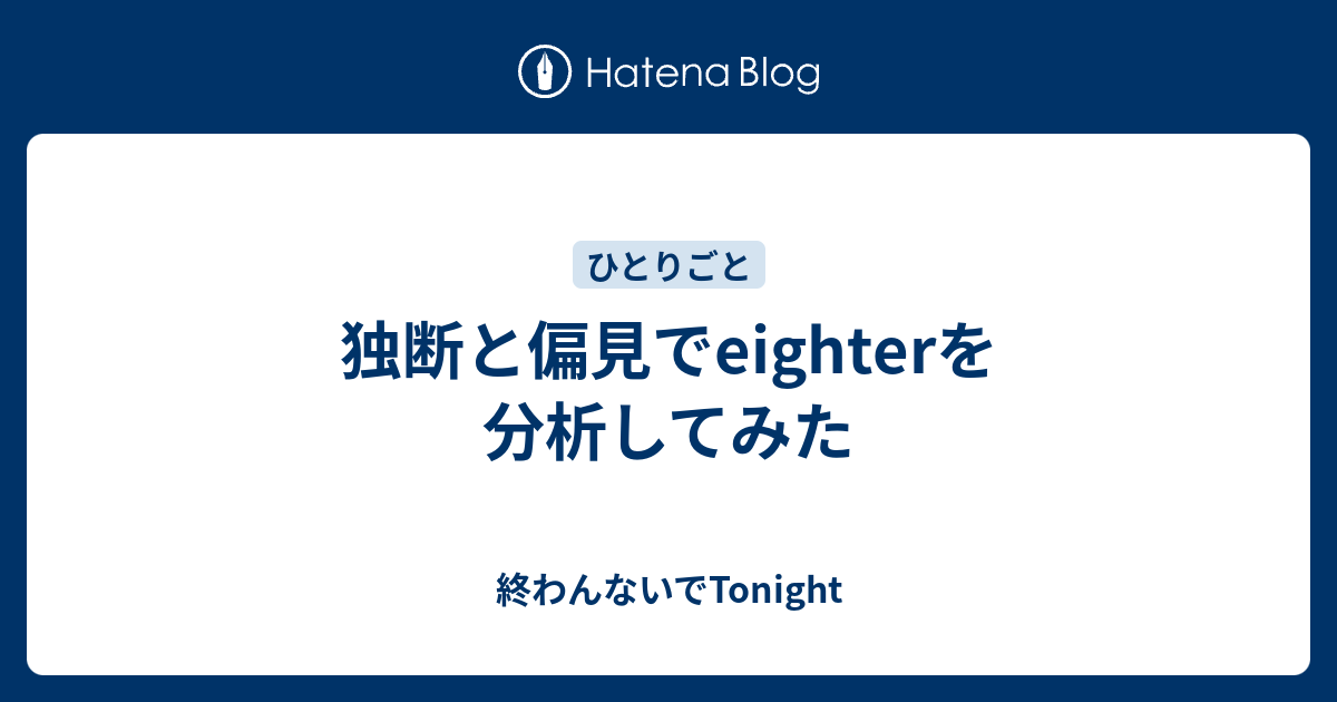 独断と偏見でeighterを分析してみた 終わんないでtonight