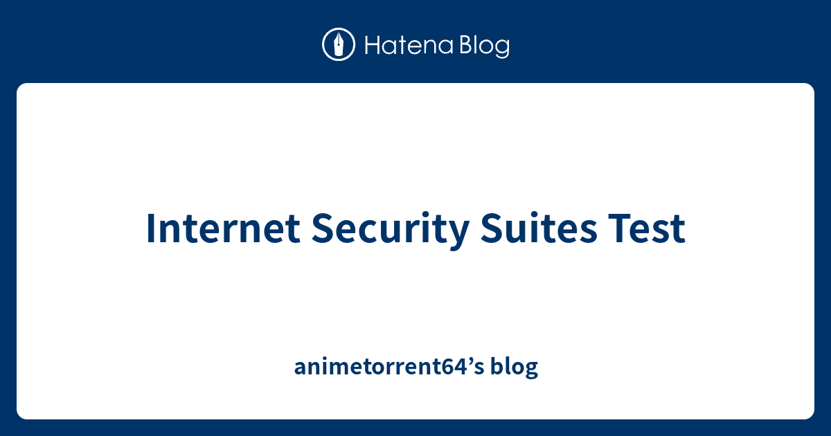 Internet Security Suites Test Animetorrent S Blog