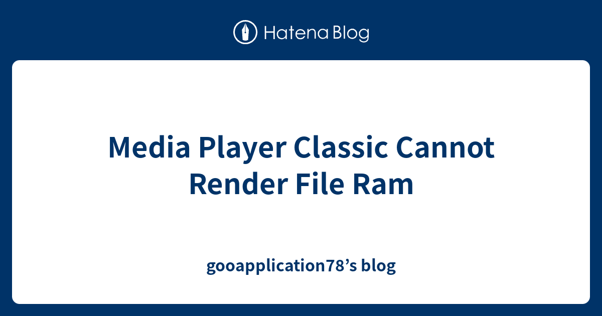 media player classic cannot render the file