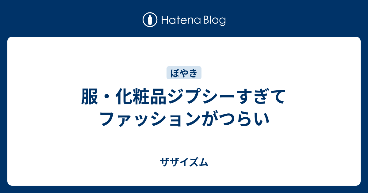 服 化粧品ジプシーすぎてファッションがつらい ザザイズム