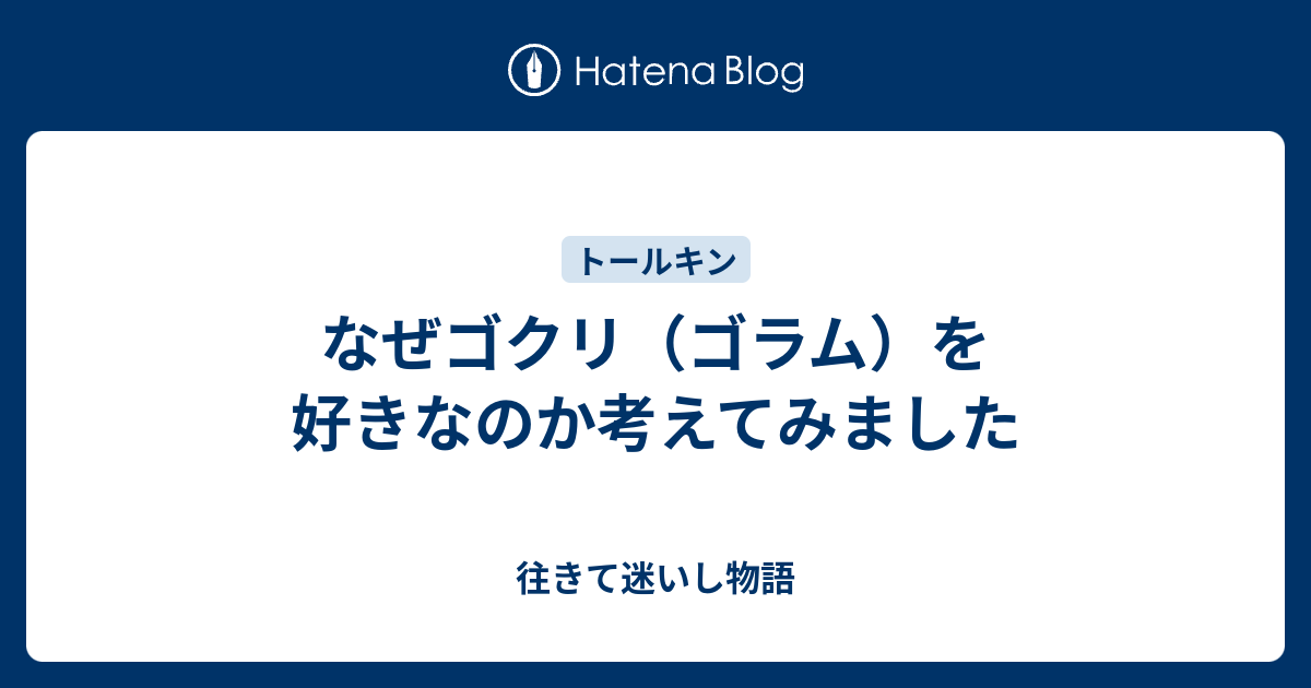 なぜゴクリ ゴラム を好きなのか考えてみました 往きて迷いし物語