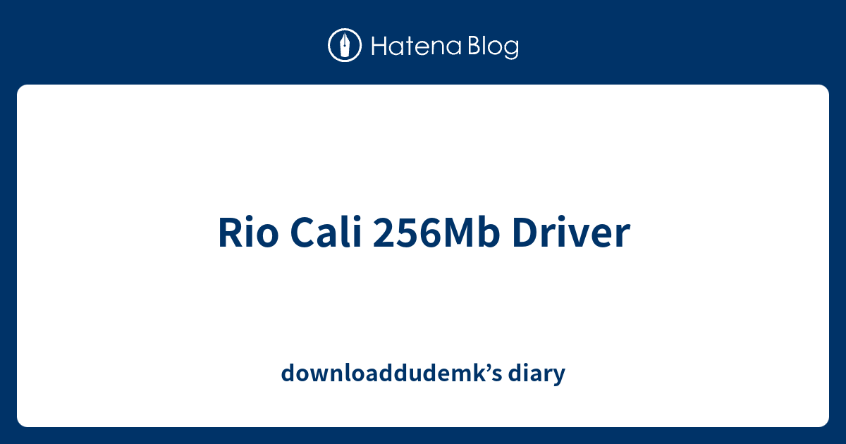 Rio Cali 256Mb Driver - downloaddudemk’s diary