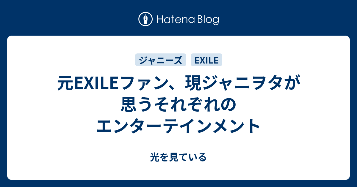 元exileファン 現ジャニヲタが思うそれぞれのエンターテインメント 光を見ている