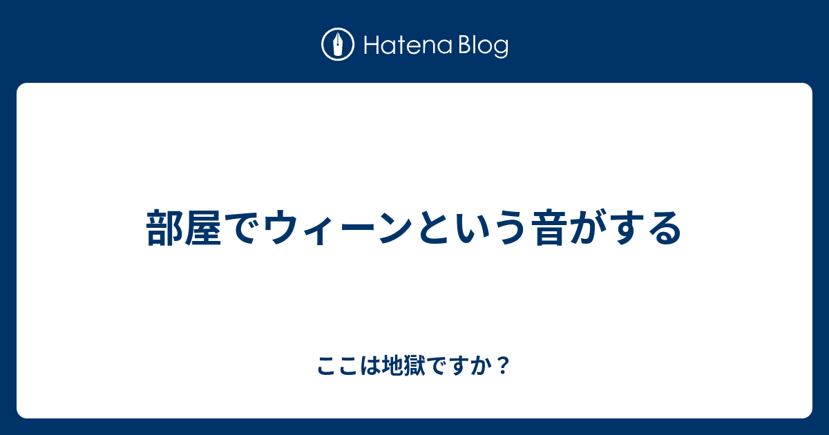 部屋でウィーンという音がする ここは地獄ですか？