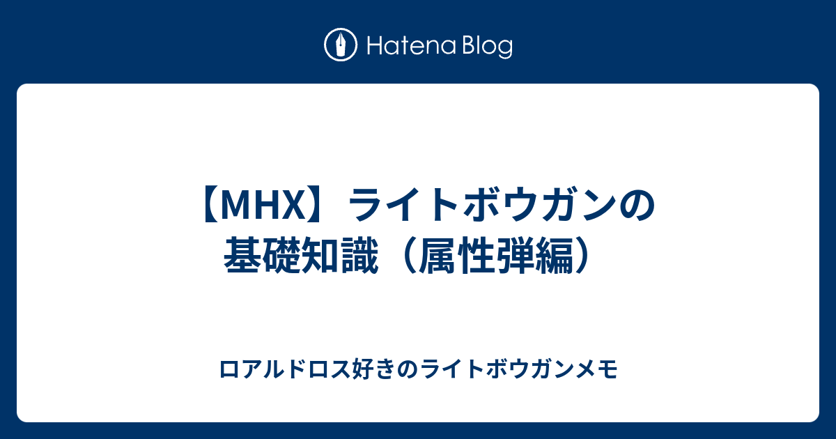 Mhx ライトボウガンの基礎知識 属性弾編 ロアルドロス好きのライトボウガンメモ