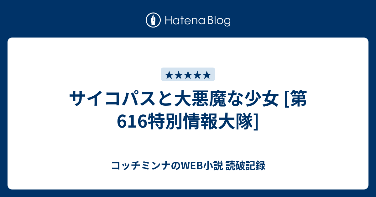 サイコパスと大悪魔な少女 第616特別情報大隊 コッチミンナのweb小説 読破記録