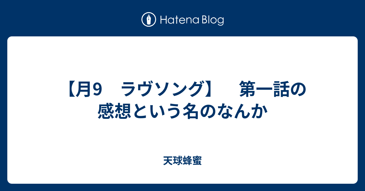 月9 ラヴソング 第一話の感想という名のなんか 天球蜂蜜