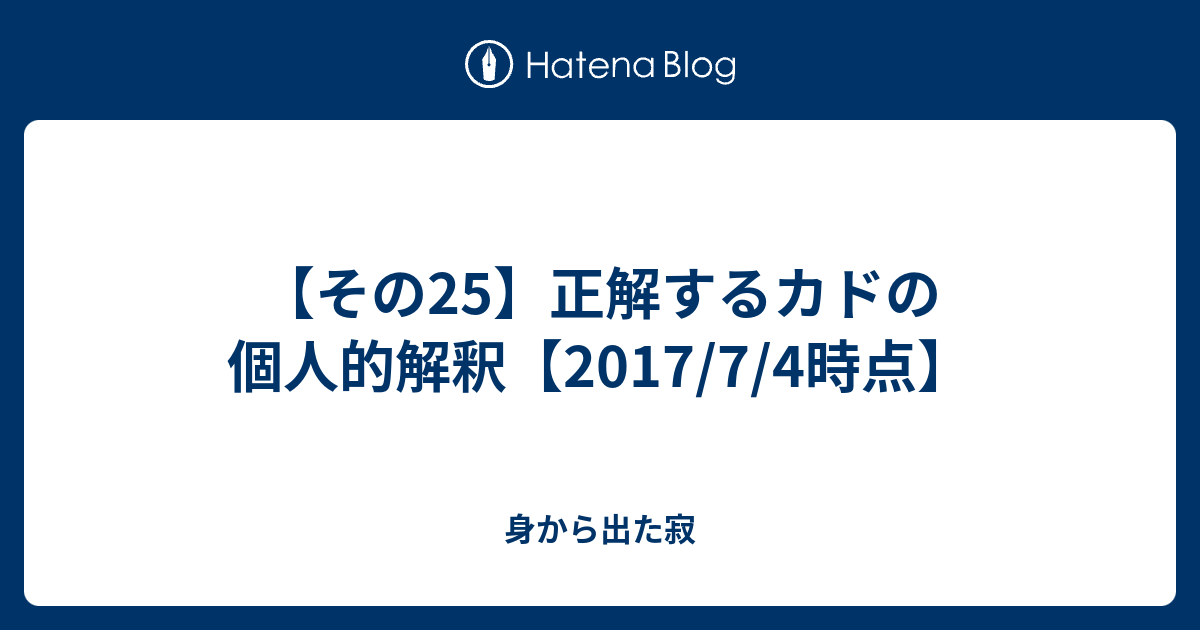 その25 正解するカドの個人的解釈 17 7 4時点 身から出た寂