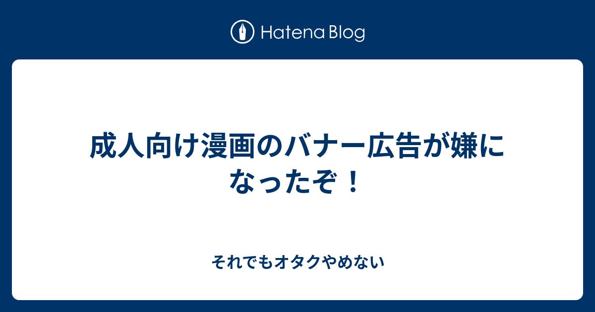 成人向け漫画のバナー広告が嫌になったぞ それでもオタクやめない