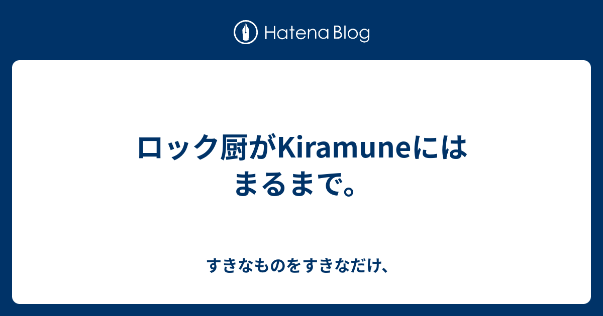 ロック厨がkiramuneにはまるまで すきなものをすきなだけ