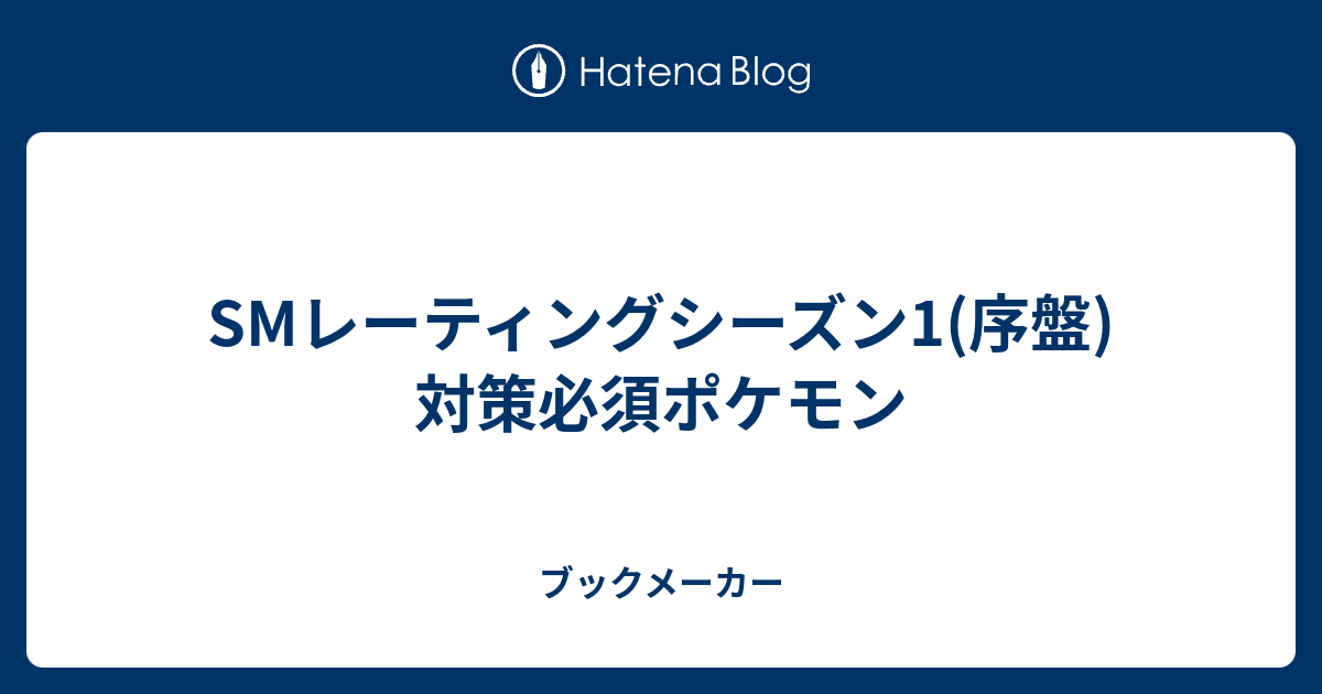 Smレーティングシーズン1 序盤 対策必須ポケモン ブックメーカー