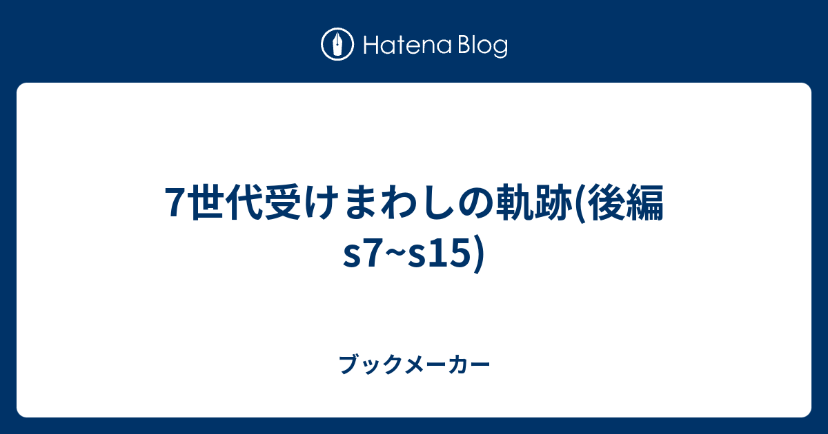 7世代受けまわしの軌跡 後編s7 S15 ブックメーカー