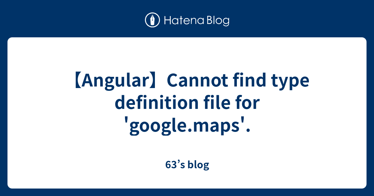 angular-cannot-find-type-definition-file-for-google-maps-63-s-blog