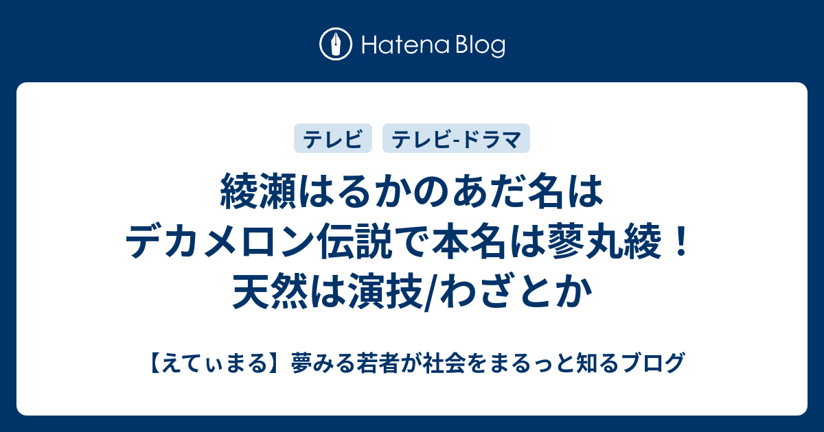 綾瀬はるかのあだ名はデカメロン伝説で本名は蓼丸綾 天然は演技 わざとか えてぃまる 夢みる若者が社会をまるっと知るブログ