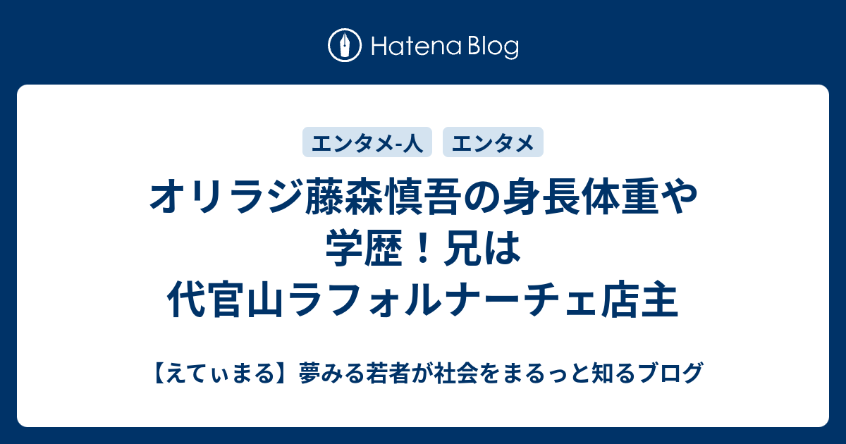 オリラジ藤森慎吾の身長体重や学歴 兄は代官山ラフォルナーチェ店主 えてぃまる 夢みる若者が社会をまるっと知るブログ