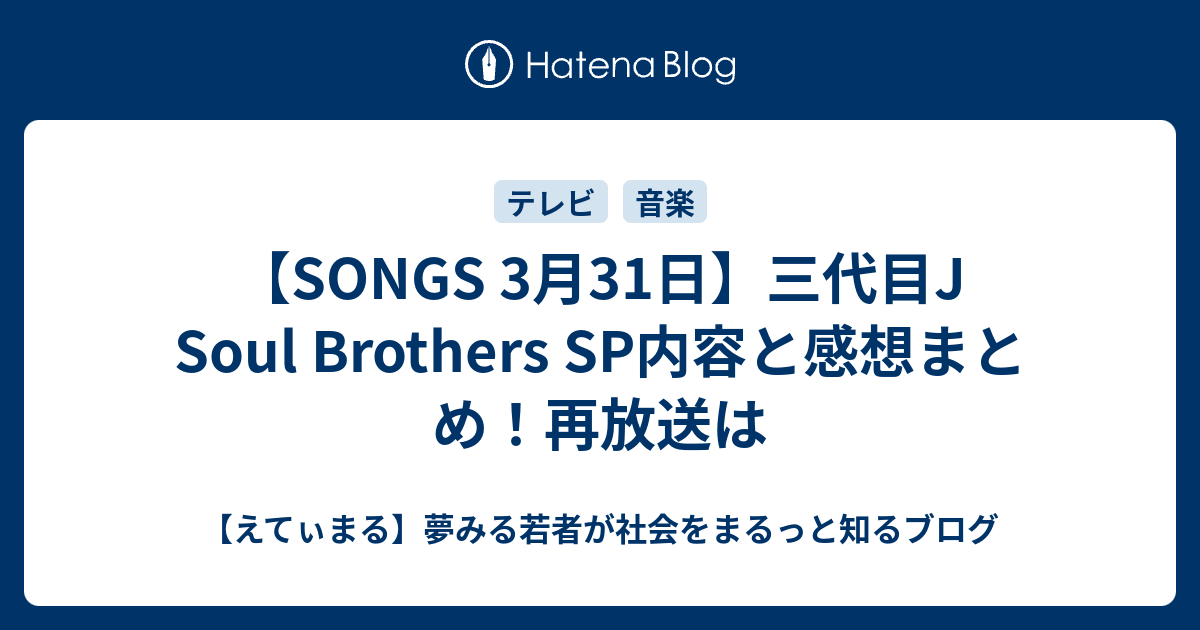 Songs 3月31日 三代目j Soul Brothers Sp内容と感想まとめ 再放送は えてぃまる 夢みる若者が社会をまるっと知るブログ